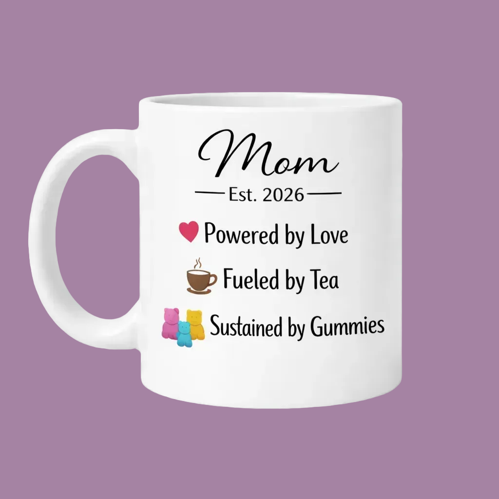 White mug with text and graphics on a white background, reading:

Mom
Est. 2026

Powered by Love
Fueled by Tea
Sustained by Gummies